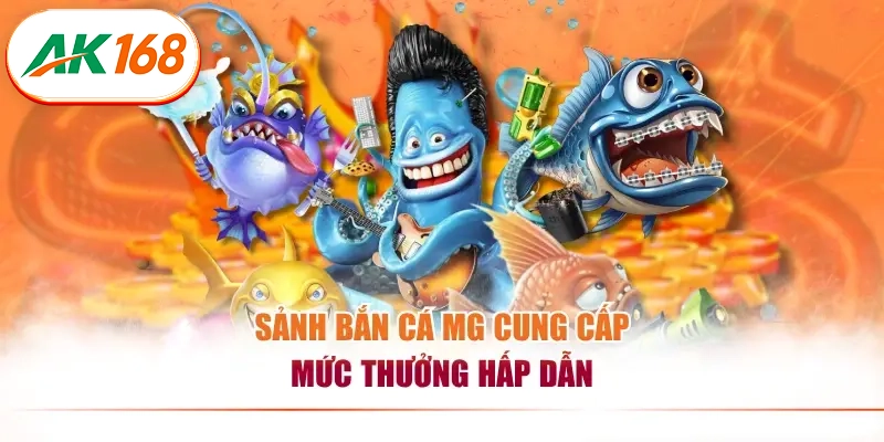 Sảnh bắn cá MG cung cấp mức thưởng hấp dẫn