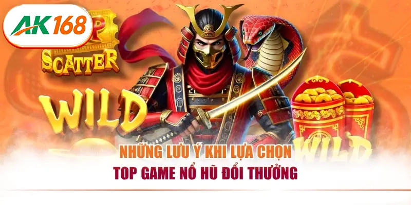 Những lưu ý khi lựa chọn top game nổ hũ đổi thưởng